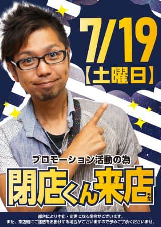 ７月１９日（土）朝９時開店！閉店くん来店予定！