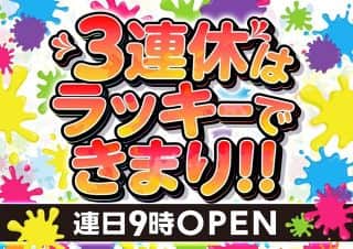 3連休はラッキーできまり！！●連日朝9時OPEN!!●