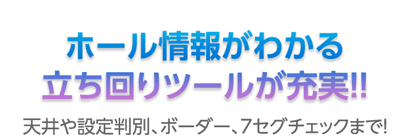 ホール情報がわかる立ち回りツールが充実！
